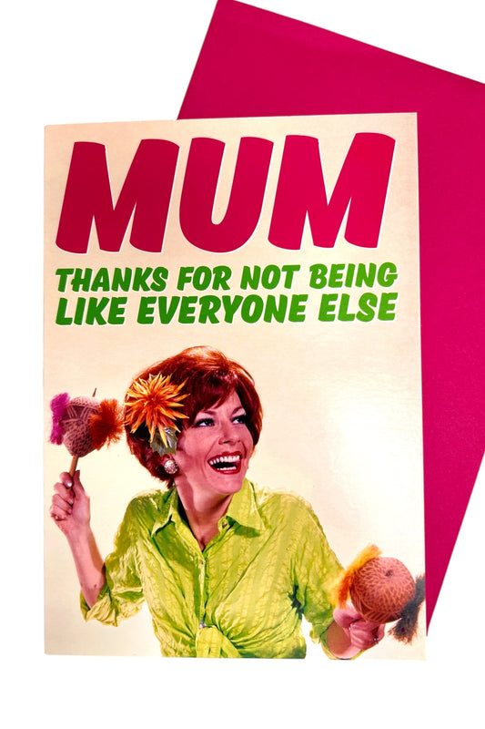 Mum Thanks For Not Being Like Anyone Else Card